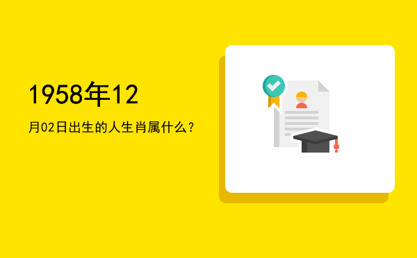 1958年12月02日出生的人生肖属什么?
