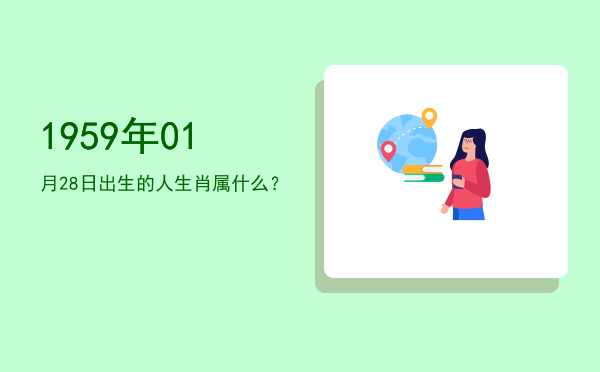 1959年01月28日出生的人生肖属什么?