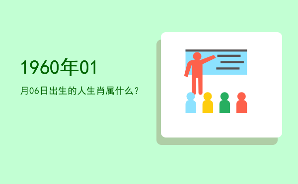 1960年01月06日出生的人生肖属什么?