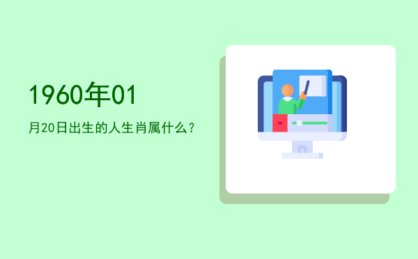 1960年01月20日出生的人生肖属什么?