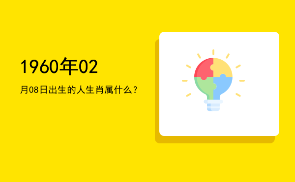 1960年02月08日出生的人生肖属什么?