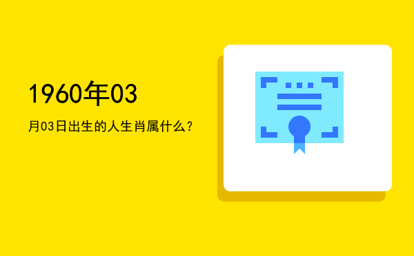 1960年03月03日出生的人生肖属什么?