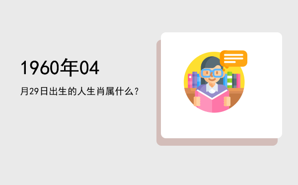 1960年04月29日出生的人生肖属什么？