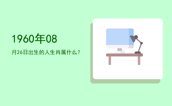 1960年08月26日出生的人生肖属什么?