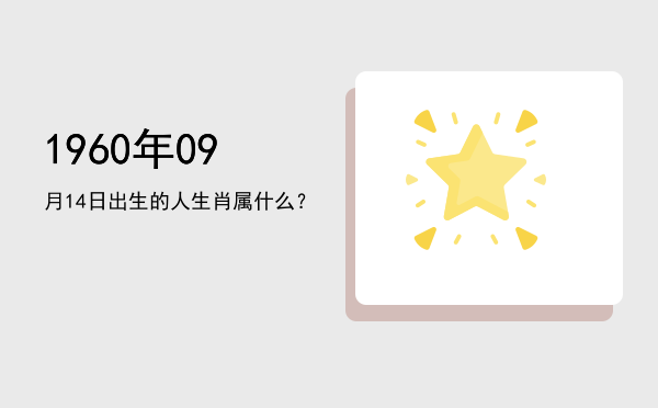 1960年09月14日出生的人生肖属什么?