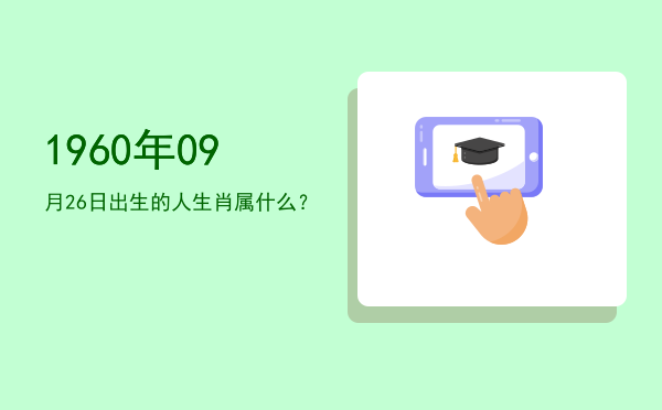 1960年09月26日出生的人生肖属什么?