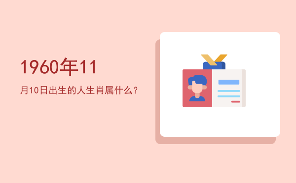 1960年11月10日出生的人生肖属什么?