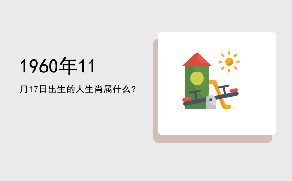 1960年11月17日出生的人生肖属什么?
