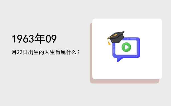 1963年09月22日出生的人生肖属什么?