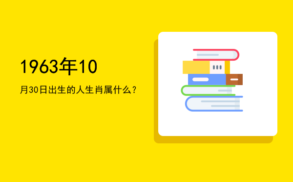 1963年10月30日出生的人生肖属什么?