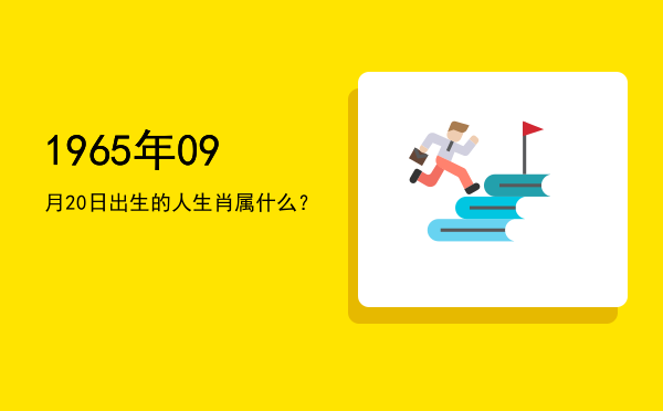 1965年09月20日出生的人生肖属什么?
