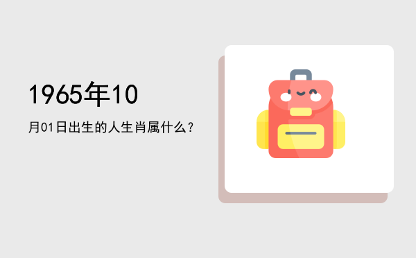 1965年10月01日出生的人生肖属什么?