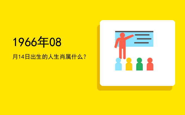 1966年08月14日出生的人生肖属什么?