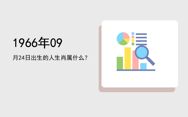 1966年09月24日出生的人生肖属什么?