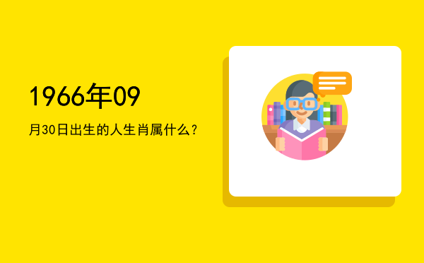 1966年09月30日出生的人生肖属什么?