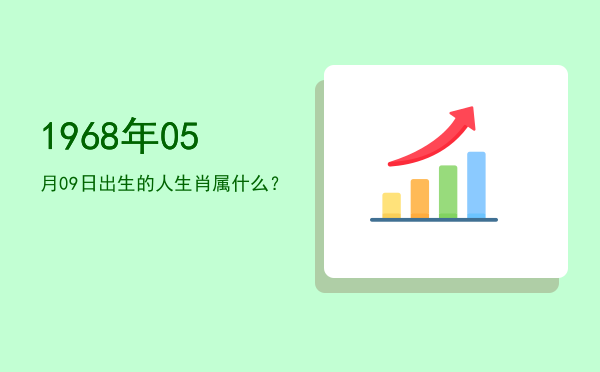 1968年05月09日出生的人生肖属什么?