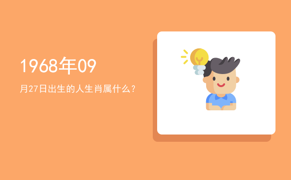 1968年09月27日出生的人生肖属什么?