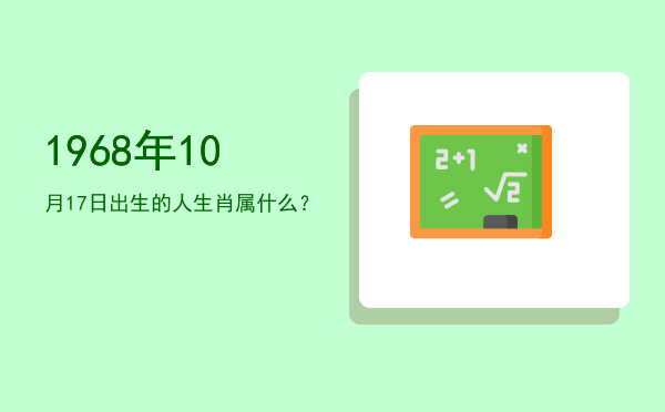 1968年10月17日出生的人生肖属什么?