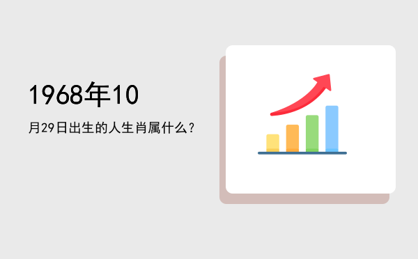 1968年10月29日出生的人生肖属什么?