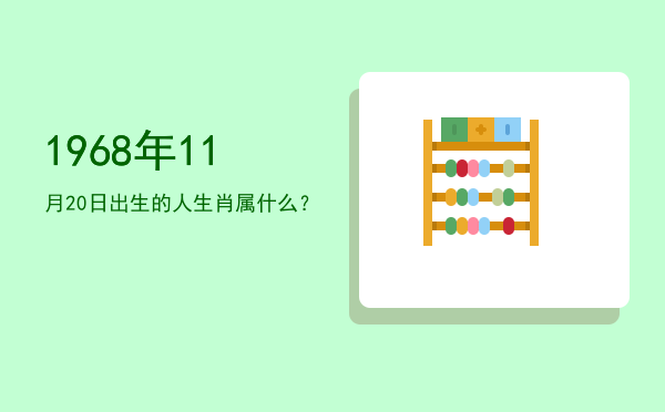1968年11月20日出生的人生肖属什么?