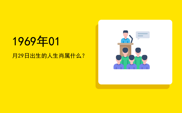 1969年01月29日出生的人生肖属什么?