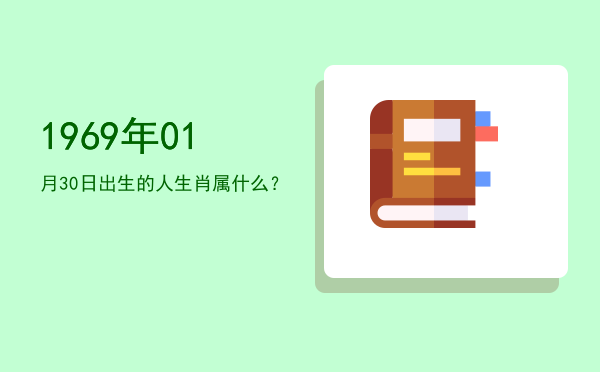 1969年01月30日出生的人生肖属什么?