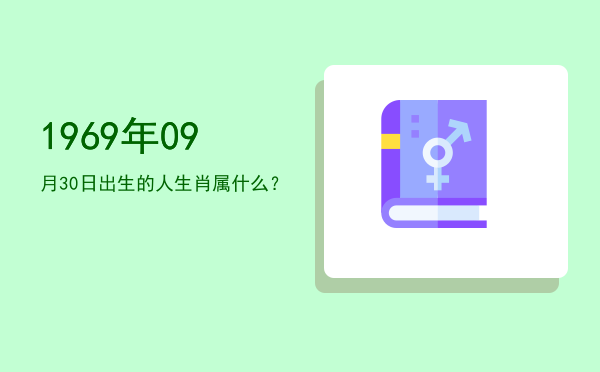 1969年09月30日出生的人生肖属什么?