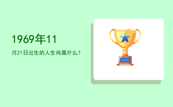 1969年11月21日出生的人生肖属什么?