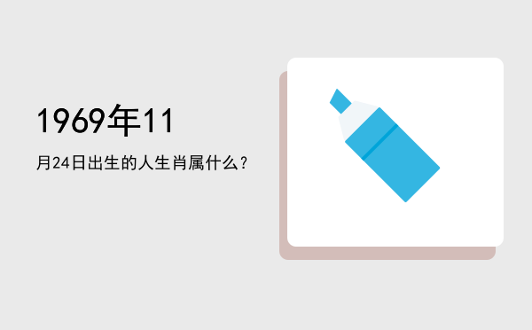 1969年11月24日出生的人生肖属什么?