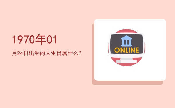 1970年01月24日出生的人生肖属什么?