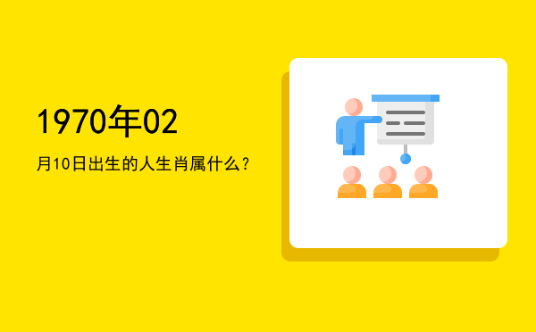 1970年02月10日出生的人生肖属什么?