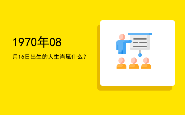 1970年08月16日出生的人生肖属什么?