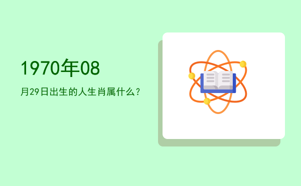 1970年08月29日出生的人生肖属什么?