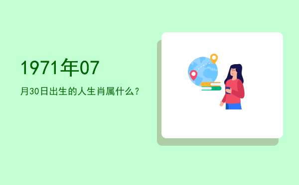 1971年07月30日出生的人生肖属什么?