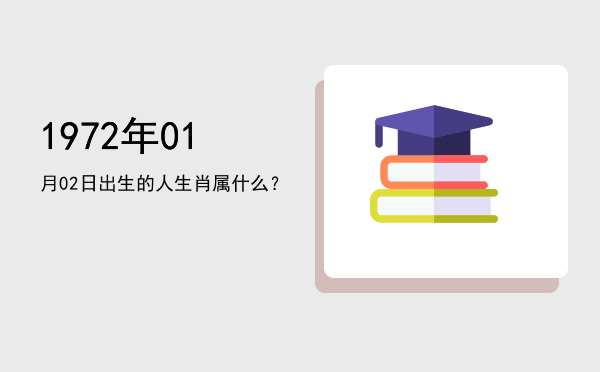 1972年01月02日出生的人生肖属什么?
