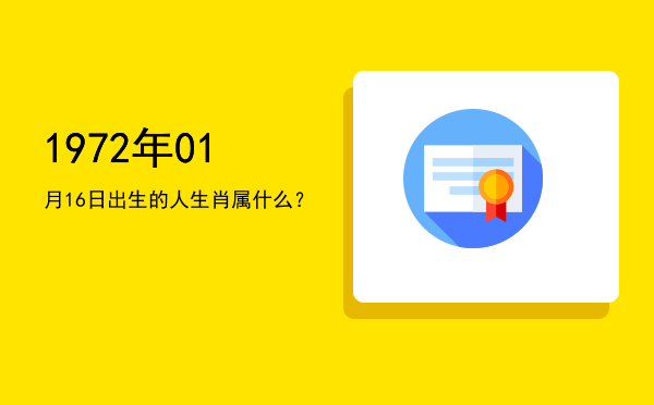 1972年01月16日出生的人生肖属什么?