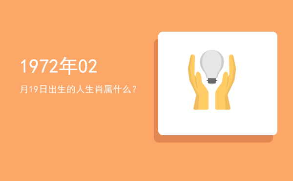 1972年02月19日出生的人生肖属什么?