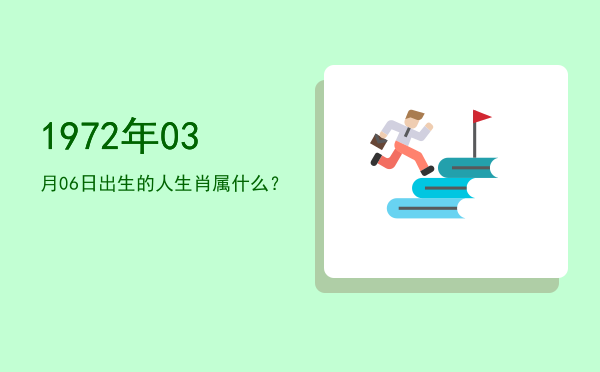 1972年03月06日出生的人生肖属什么?