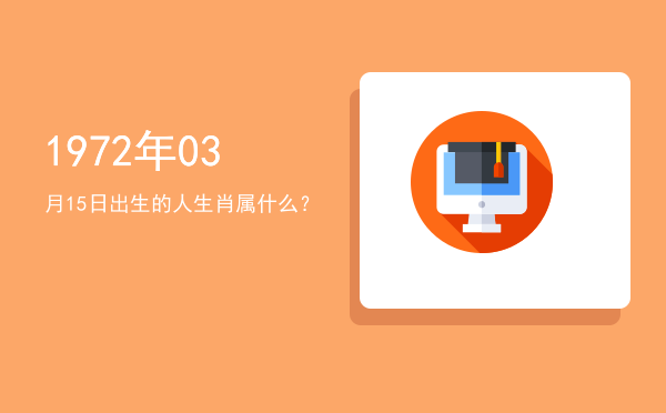 1972年03月15日出生的人生肖属什么?