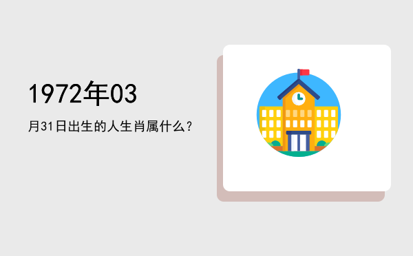 1972年03月31日出生的人生肖属什么?