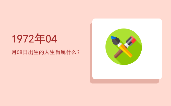 1972年04月08日出生的人生肖属什么?
