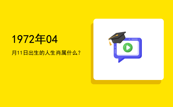 1972年04月11日出生的人生肖属什么?