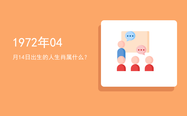 1972年04月14日出生的人生肖属什么?