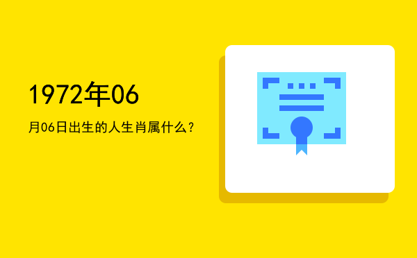 1972年06月06日出生的人生肖属什么?