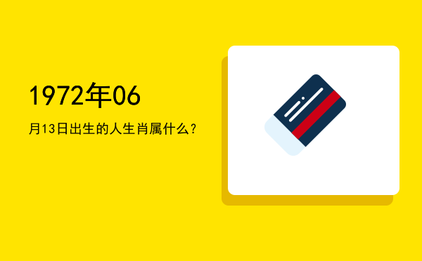 1972年06月13日出生的人生肖属什么?