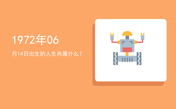 1972年06月14日出生的人生肖属什么?