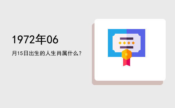 1972年06月15日出生的人生肖属什么?