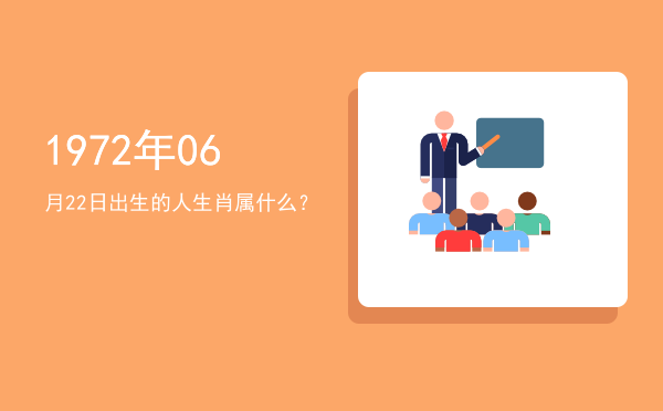 1972年06月22日出生的人生肖属什么?
