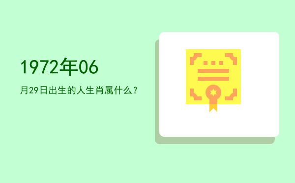 1972年06月29日出生的人生肖属什么?