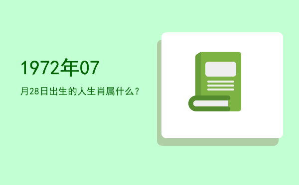 1972年07月28日出生的人生肖属什么?